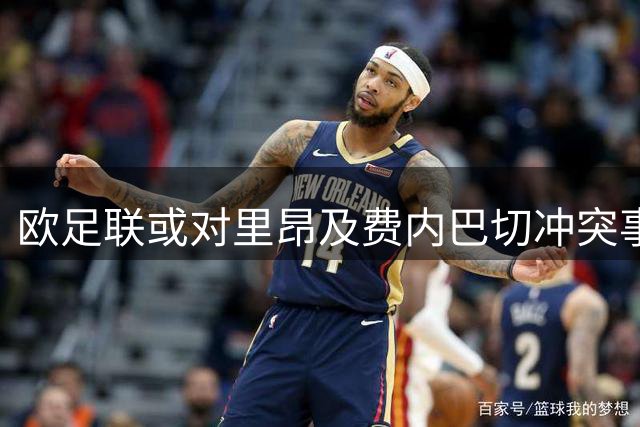 欧足联或对里昂及费内巴切冲突事件展开纪律审查