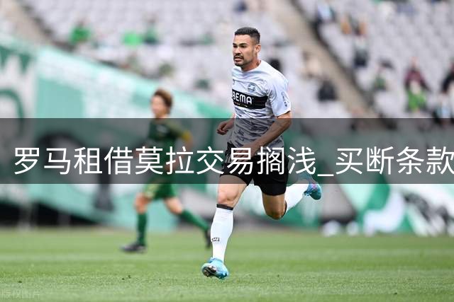 罗马租借莫拉交易搁浅 买断条款成谈判绊脚石